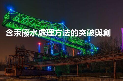 含汞廢水處理方法的突破與創(chuàng)新？